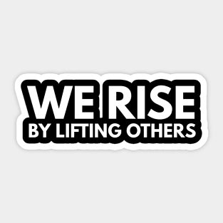 We Rise By Lifting Others - Motivational Words Sticker